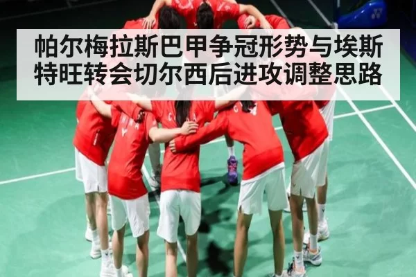 帕尔梅拉斯巴甲争冠形势与埃斯特旺转会切尔西后进攻调整思路