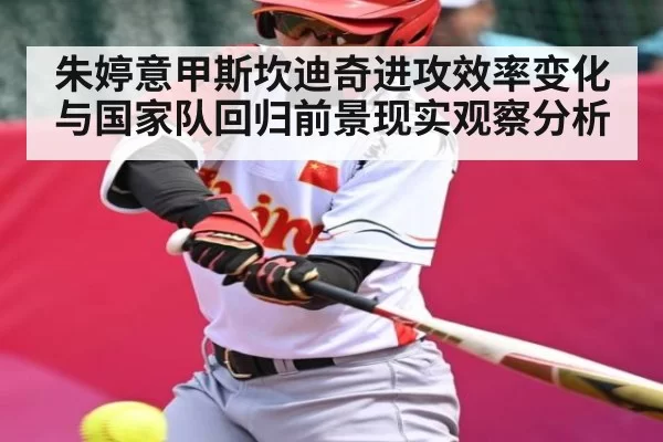 朱婷意甲斯坎迪奇进攻效率变化与国家队回归前景现实观察分析